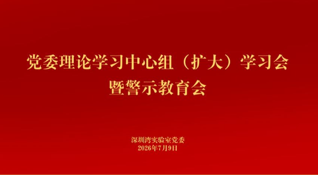 深圳湾实验室党委召开党委理论学习中心组（扩大）学习会暨警示教育会